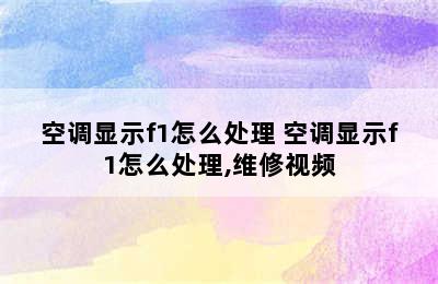 空调显示f1怎么处理 空调显示f1怎么处理,维修视频